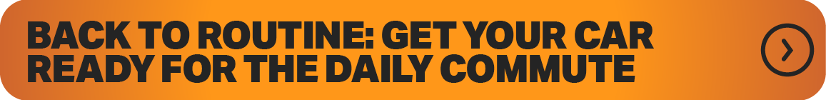 BACK TO ROUTINE: GET YOUR CAR READY FOR THE DAILY COMMUTE