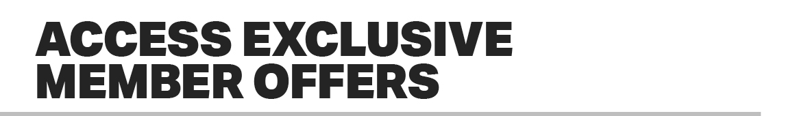 ACCESS EXCLUSIVE MEMBER OFFERS