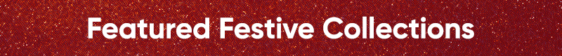 Featured Festive Collections