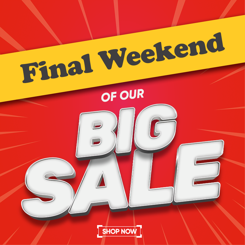 Final Weekend of our Big Sale