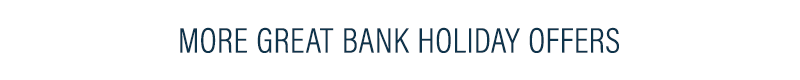 More Great Bank Holiday Offers