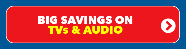 Big Savings on TVs & Audio