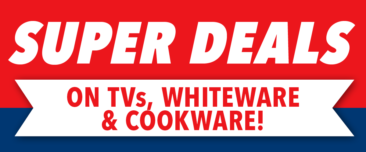 Super Deals on TVs, Whiteware and Cookware