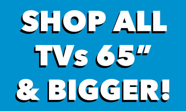 TVs 65" & BIGGER