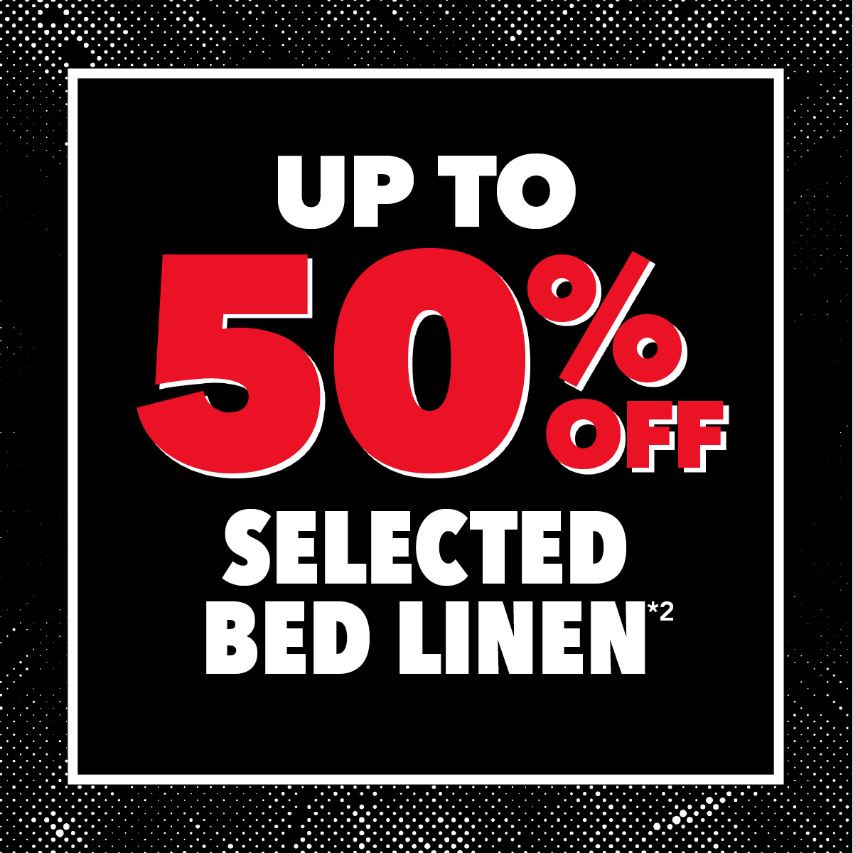 Up to 50% Off Selected Bed Linen*²