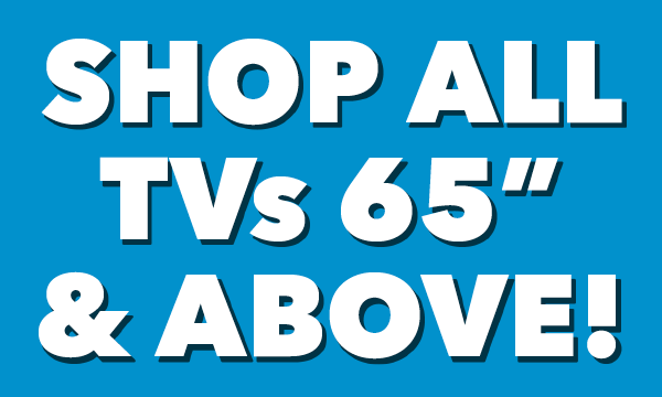 Shop All TVs 65" & Above!