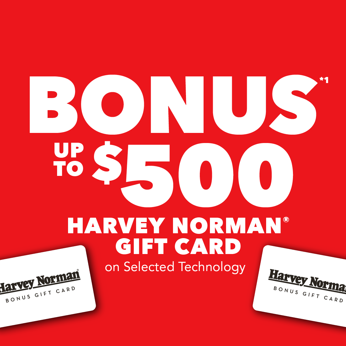 Bonus*¹ up to $500 Harvey Norman Gift Card on Selected Technology