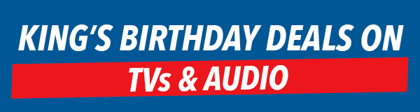 King's Birthday Deals on TV's & Audio