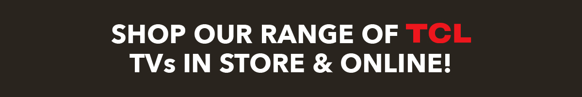 Shop our range of TCL TVs in store & online
