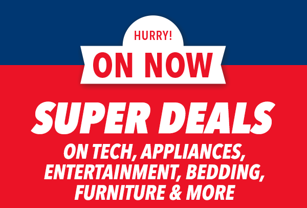 [Super Deals on Tech, Appliances, Entertainment, Bedding, Furniture and more]