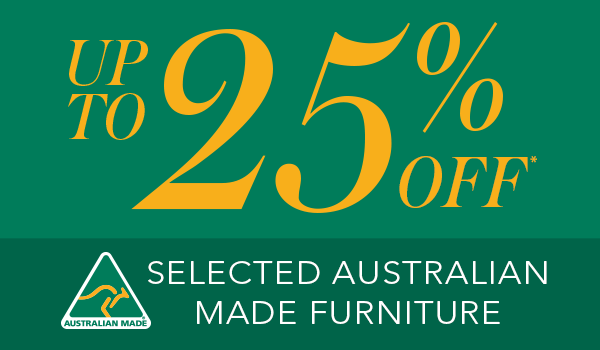 [UP TO 25% OFF* SELECTED AUSTRALIAN MADE FURNITURE]
