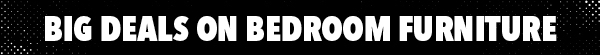 [BIG DEALS ON BEDROOM FURNITURE]