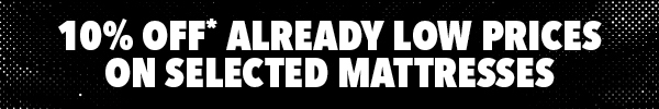 [10% off already low prices on selected mattresses]