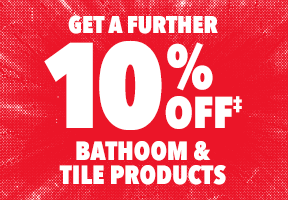 [Get a further 10% off‡ Bathroom & Tile Products]