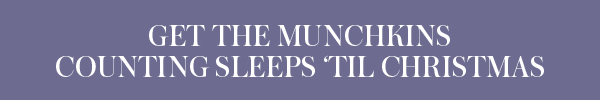 [Get the munchkins counting sleeps 'til Christmas]