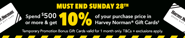 [Spend $500 or more and get 10% of your purchase price in Harvey Norman® Gift Cards]