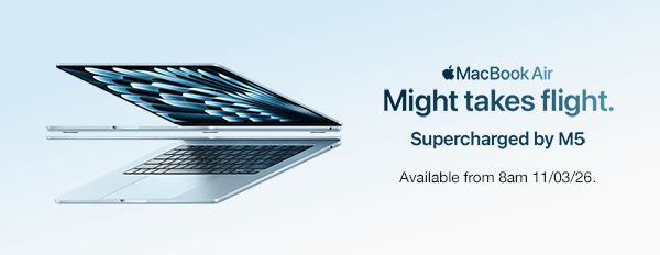 [Macbook Air | Might Takes Flight. Supercharged by M5 | Available from 8am 11/03/26.]