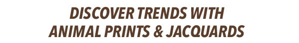 [Discover trends with Animal prints & Jacquards]