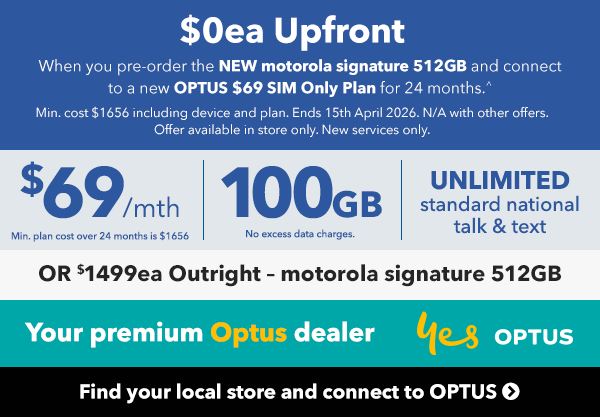 [$0ea Upfront when you purchase the NEW motorola signature 512GB and connect to a new OPTUS $69 SIM Only Plan for 24 Months.^]
