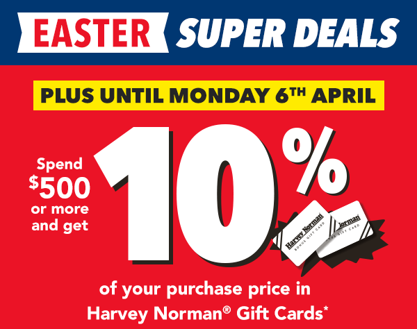 [Spend $500 or more and get 10% of your purchase price in Harvey Norman Gift Cards]
