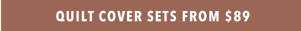 [Quilt Cover Sets^ from $89]