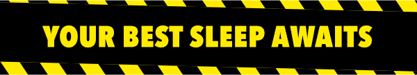 [YOUR BEST SLEEP AWAITS]