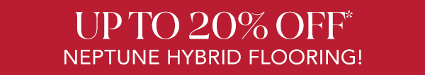 [Up to 20% Off* Neptune Hybrid Flooring!]