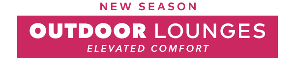 [New Season Outdoor Lounges | Elevated Comfort]