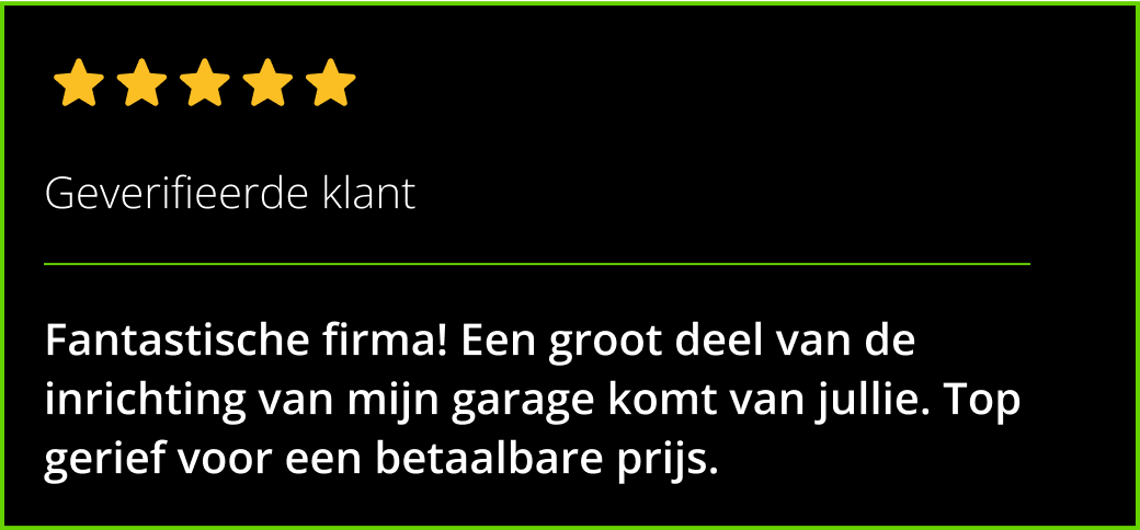 Geverifieerde klant Fantastische firma! Een groot deel van de inrichting van mijn garage komt van jullie. Top gerief voor een betaalbare prijs.