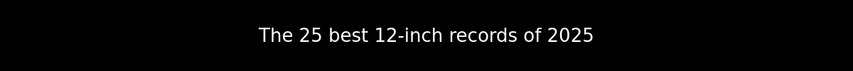 The 25 best 12-inch records of 2025