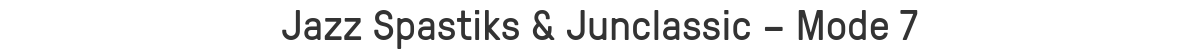 Jazz Spastiks & Junclassic – Mode 7