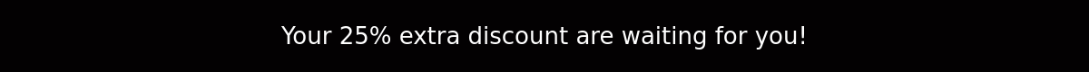 Your 25% extra discount are waiting for you!