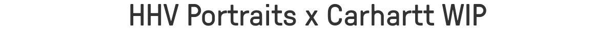 HHV Portraits x Carhartt WIP