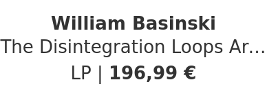 William Basinski - The Disintegration Loops Arcadia Archive Black Vinyl Edition