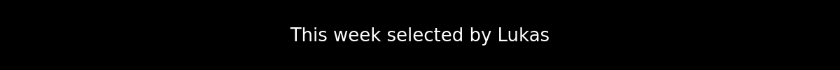 This week selected by Lukas