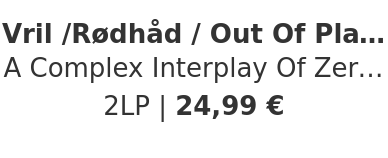 Vril /Rødhåd / Out Of Place Artefacts - A Complex Interplay Of Zeros And Ones Black Vinyl Edition