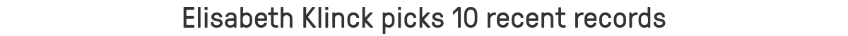 Elisabeth Klinck picks 10 recent records