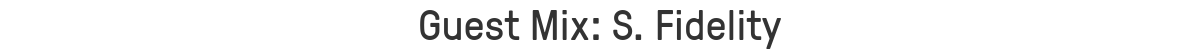 Guest Mix: S. Fidelity