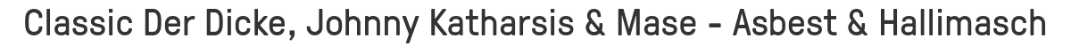 Classic Der Dicke, Johnny Katharsis & Mase - Asbest & Hallimasch