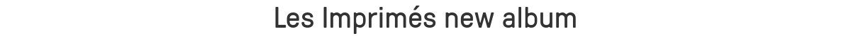 Les Imprimés new album