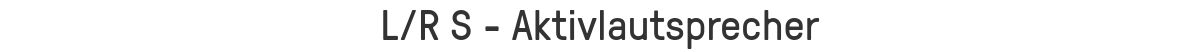 L/R S - Aktivlautsprecher