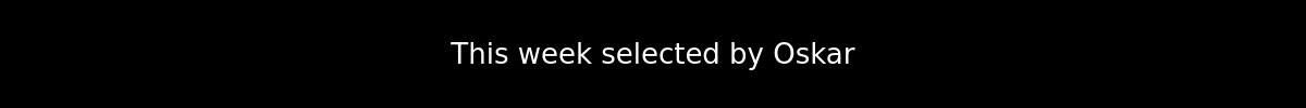 This week selected by Oskar