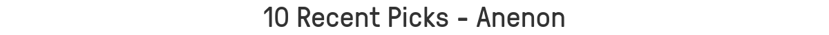 10 Recent Picks - Anenon
