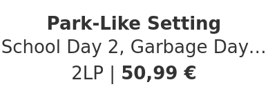 Park-Like Setting - School Day 2, Garbage Day 4 Colored Vinyl Edition