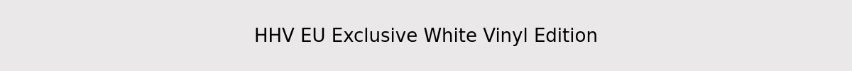 HHV EU Exclusive White Vinyl Edition