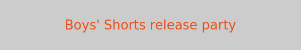 Boys' Shorts release party