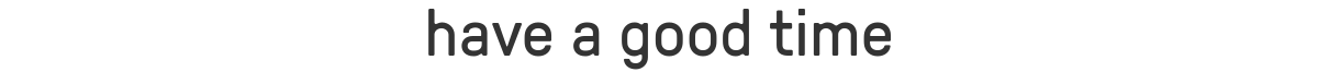 have a good time