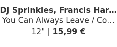 DJ Sprinkles, Francis Harris, Frank & Tony - You Can Always Leave / Companion
