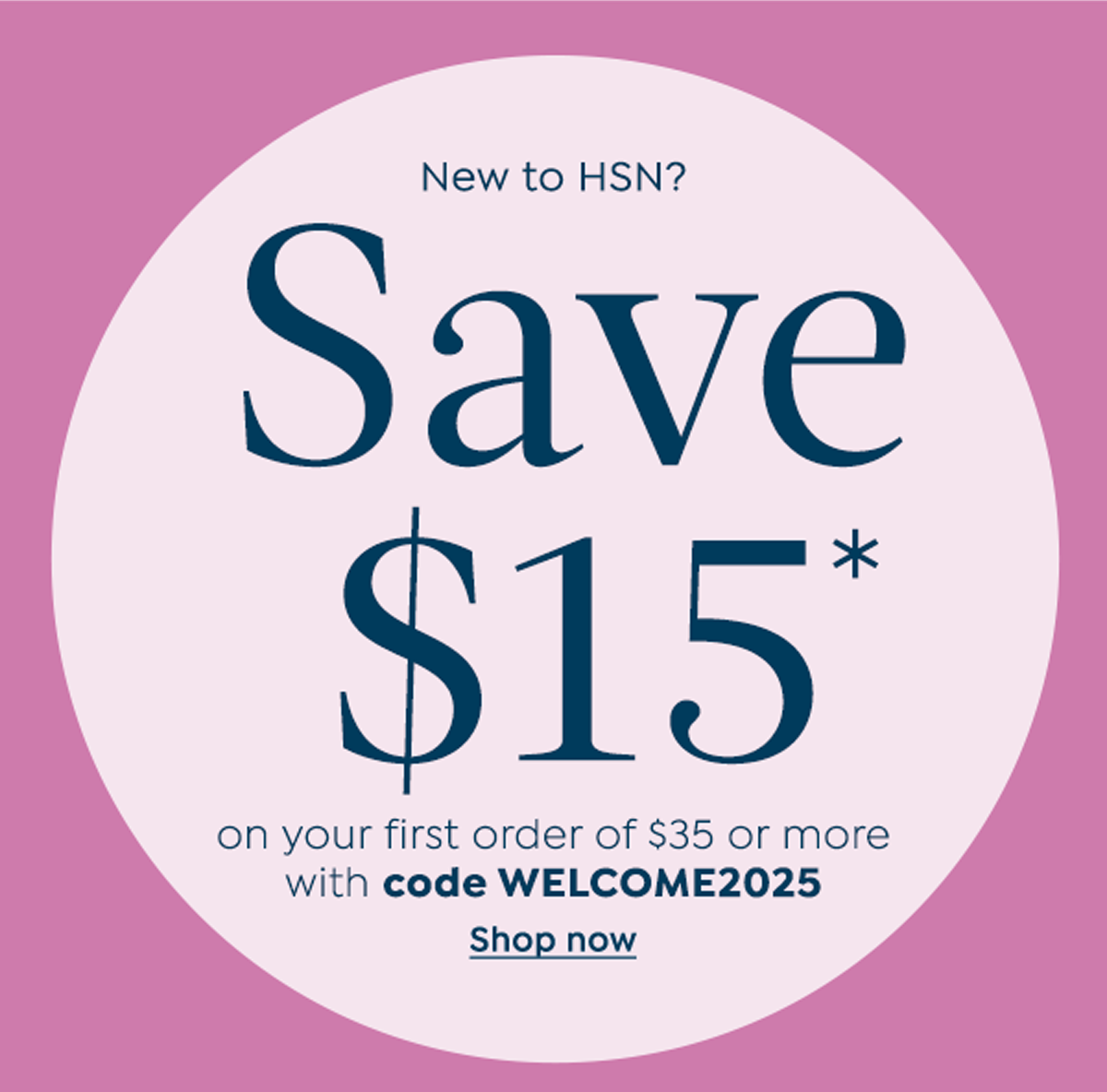 new to hsn? save $15 on your first order of $35 or more with code