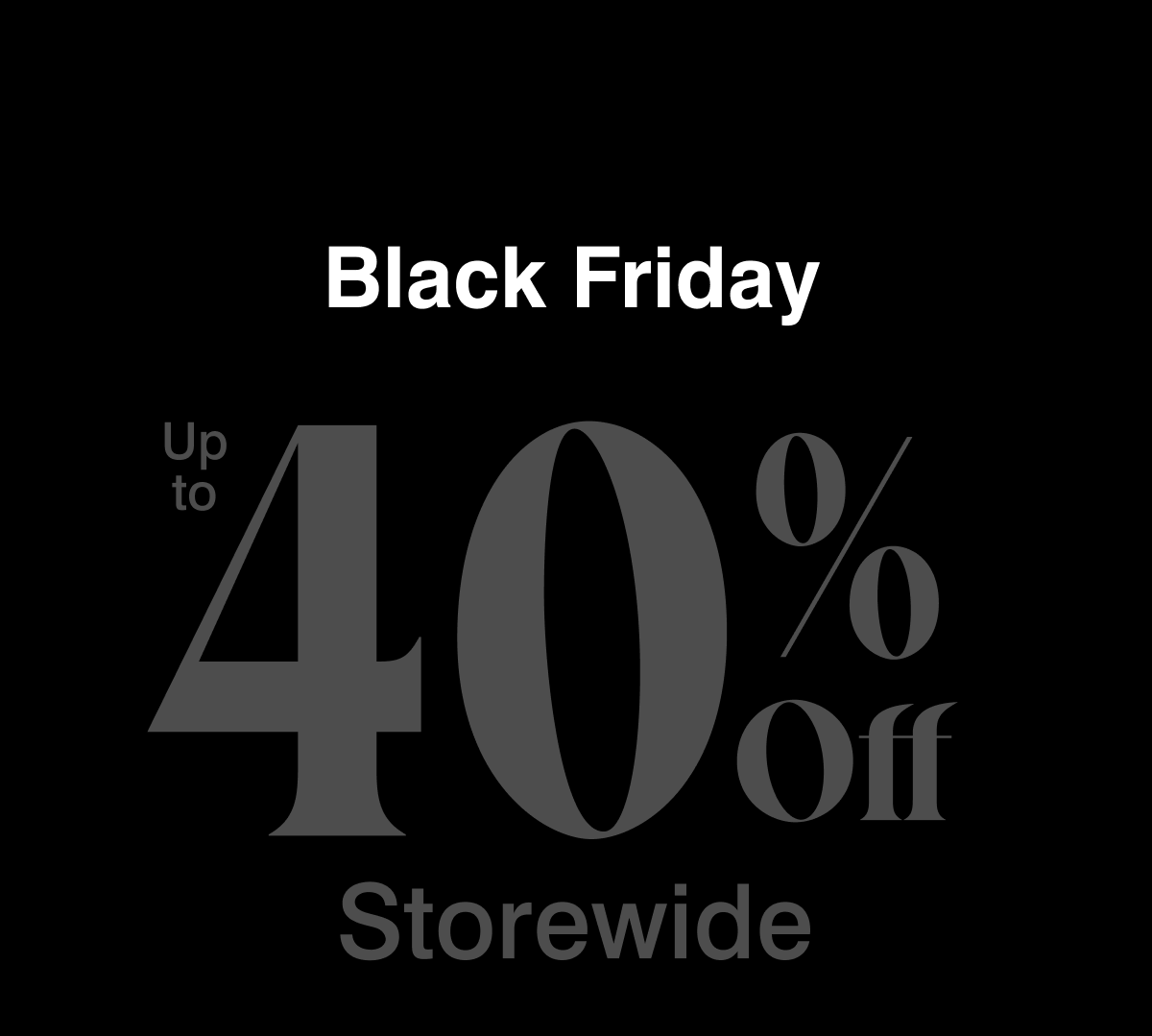 black friday up to 40% off storewide